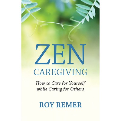 Zen Caregiving - by  Roy Remer (Paperback)