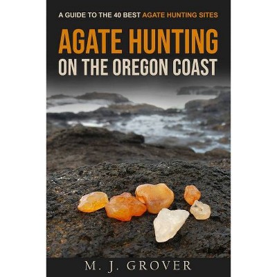 Agate Hunting on the Oregon Coast - by  M J Grover (Paperback)