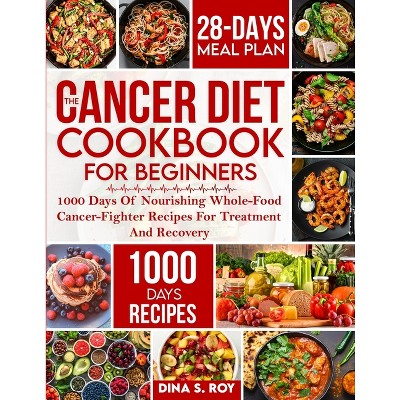 The Cancer Diet Cookbook For Beginners - by Dina S Roy