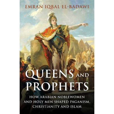 Queens and Prophets - by  Emran Iqbal El-Badawi (Hardcover)
