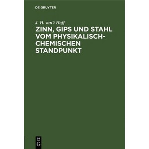 Zinn, Gips Und Stahl Vom Physikalisch-Chemischen Standpunkt - by  J H Van't Hoff (Hardcover) - 1 of 1