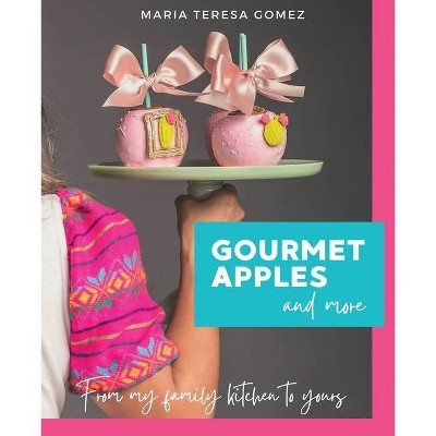 Gourmet Apples and More - by  Maria Teresa Gomez (Paperback)