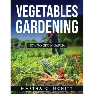 Vegetables Gardening - by  Martha C McNitt (Paperback)