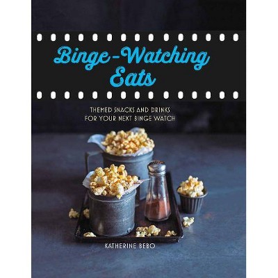 Binge-Watching Eats - by  Katherine Bebo (Hardcover)