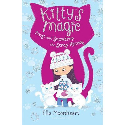 Kitty's Magic: Frost and Snowdrop the Stray Kittens - by  Ella Moonheart (Paperback)