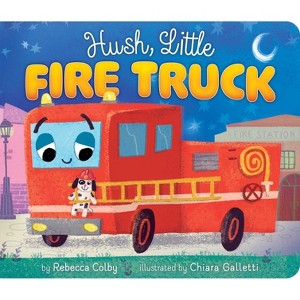 Hush, Little Fire Truck - by  Rebecca Colby (Board Book) - 1 of 1