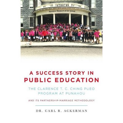 A Success Story in Public Education - by  Carl R Ackerman (Paperback)