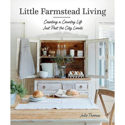 Little Farmstead Living - by  Julie Thomas (Hardcover)