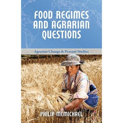 Food Regimes and Agrarian Questions - (Agrarian Change and Peasant Studies) by  Philip McMichael (Paperback)