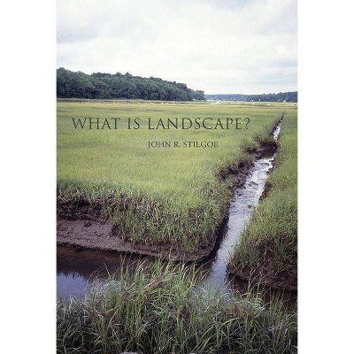  What Is Landscape? - (Mit Press) by  John R Stilgoe (Paperback) 