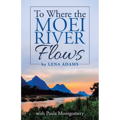 To Where the Moei River Flows - by  Lena Adams (Paperback)