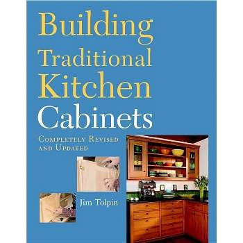 Building Traditional Kitchen Cabinets - by  Jim Tolpin (Paperback)