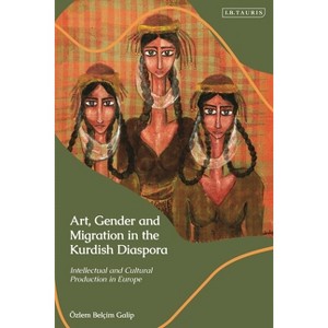 Art, Gender and Migration in the Kurdish Diaspora - (Kurdish Studies) by  Özlem Belçim Galip (Hardcover) - 1 of 1