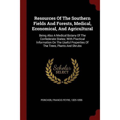 Resources of the Southern Fields and Forests, Medical, Economical, and Agricultural - (Paperback)