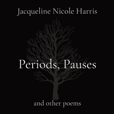 Periods, Pauses - by  Jacqueline Nicole Harris (Paperback)