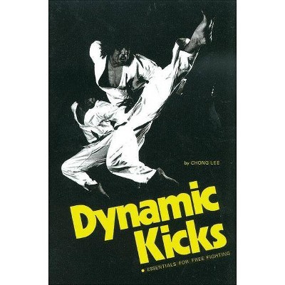 Dynamic Kicks: Essentials for Free Fighting - (Specialties Series) by  Chong Lee (Paperback)