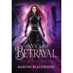 The Wicked Betrayal - (Court of Elves) by  Marion Blackwood (Hardcover)
