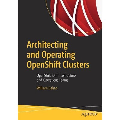 Architecting and Operating Openshift Clusters - by  William Caban (Paperback)