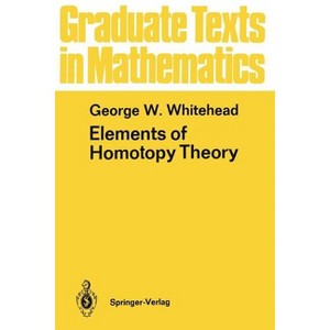 Elements of Homotopy Theory - (Graduate Texts in Mathematics) by  George W Whitehead (Paperback) - 1 of 1