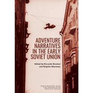 Adventure Narratives in the Early Soviet Union - (Cultural Revolutions: Russia in the Twentieth and the Twenty-First Centuries) (Hardcover) - 1 of 1