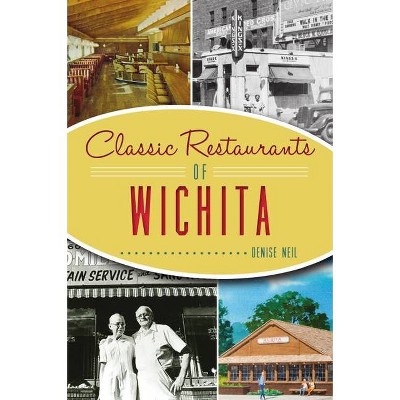 Classic Restaurants of Wichita - (American Palate) by  Denise Neil (Paperback)