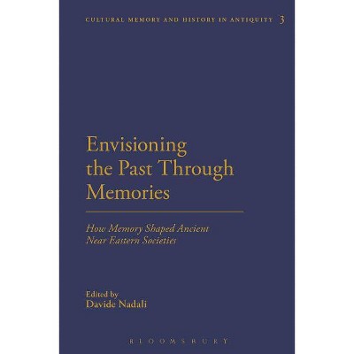 Envisioning the Past Through Memories - (Cultural Memory and History in Antiquity) by  Davide Nadali (Paperback)