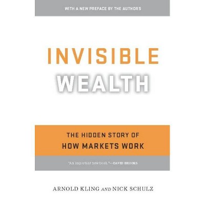 Invisible Wealth - by  Arnold Kling & Nick Schulz (Paperback)