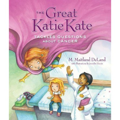 The Great Katie Kate Tackles Questions about Cancer - by  M Maitland DeLand (Hardcover)