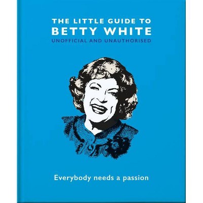 The Little Guide to Betty White - (Little Books of People) by  Hippo! Orange (Hardcover)