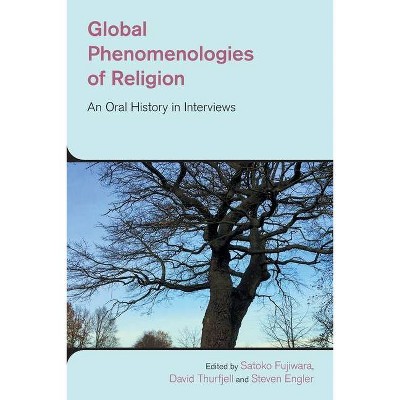 Global Phenomenologies of Religion - (Study of Religion in a Global Context) by  Steven Engler & Satoko Fujiwara & David Thurfjell (Paperback)