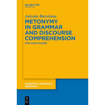 Metonymy in Grammar and Discourse Comprehension - (Cognitive Linguistics Research) by  Antonio Barcelona (Hardcover)