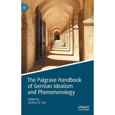 The Palgrave Handbook of German Idealism and Phenomenology - (Palgrave Handbooks in German Idealism) by  Cynthia D Coe (Hardcover)