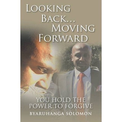 Looking Back... Moving Forward - by  Byaruhanga Solomon (Paperback)