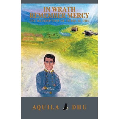 In Wrath Remember Mercy - by  Aquila Dhu (Paperback)