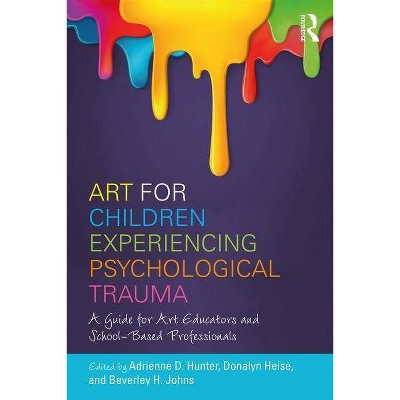 Art for Children Experiencing Psychological Trauma - by  Adrienne D Hunter & Donalyn Heise & Beverley H Johns (Paperback)