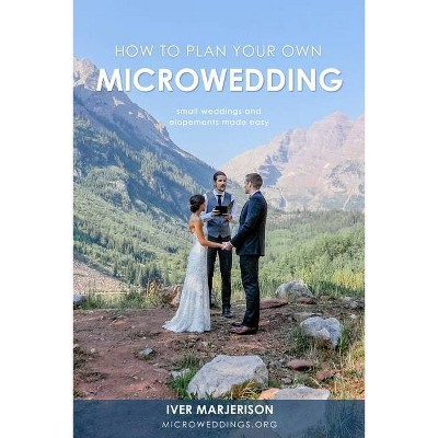 How To Plan Your Own MicroWedding - by  Iver Jon Marjerison (Paperback)