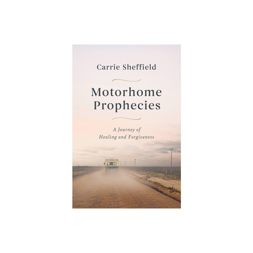 Motorhome Prophecies - by Carrie Sheffield (Hardcover)