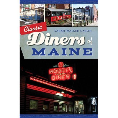 Classic Diners of Maine - by  Sarah Walker Caron (Paperback)