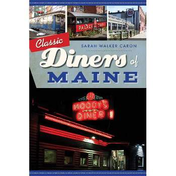 Classic Diners of Maine - (American Palate) by  Sarah Walker Caron (Paperback)