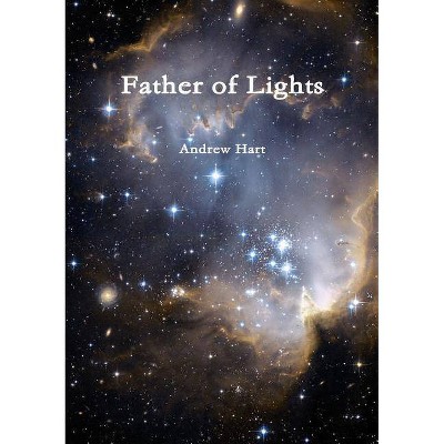 Father of Lights - by  Andrew Hart (Paperback)