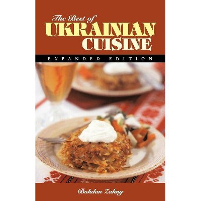 The Best of Ukrainian Cuisine - (Hippocrene International Cookbook Series) 2nd Edition by  Bohdan Zahny (Paperback)