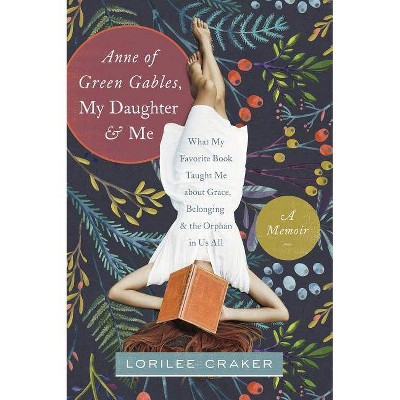 Anne of Green Gables, My Daughter, and Me - by  Lorilee Craker (Paperback)