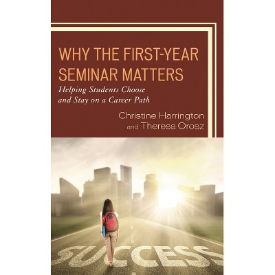 Why the First-Year Seminar Matters - by  Christine Harrington & Theresa Orosz (Paperback)