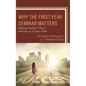 Why the First-Year Seminar Matters - by  Christine Harrington & Theresa Orosz (Paperback) - 1 of 1