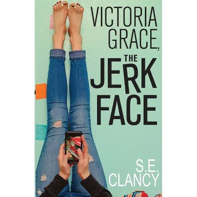 Victoria Grace, the Jerkface - by  S E Clancy (Paperback)