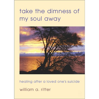 Take the Dimness of My Soul Away - by  William A Ritter (Paperback)