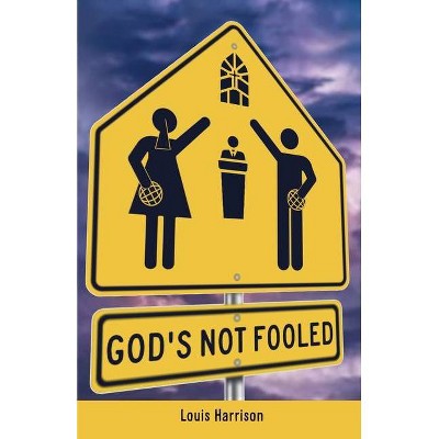 God's Not Fooled - by  Louis Harrison (Paperback)