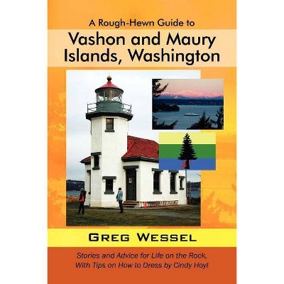 A Rough-Hewn Guide to Vashon and Maury Islands, Washington - by  Greg Wessel (Paperback)