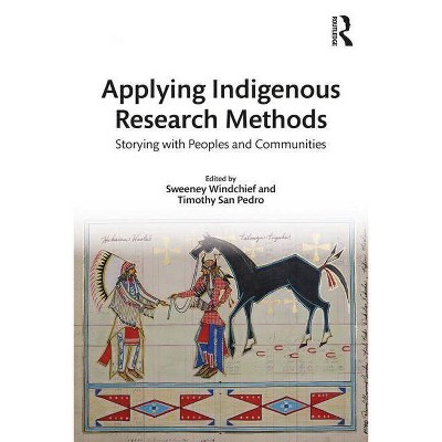 Applying Indigenous Research Methods - (Indigenous and Decolonizing Studies in Education) by  Sweeney Windchief & Timothy San Pedro (Paperback)