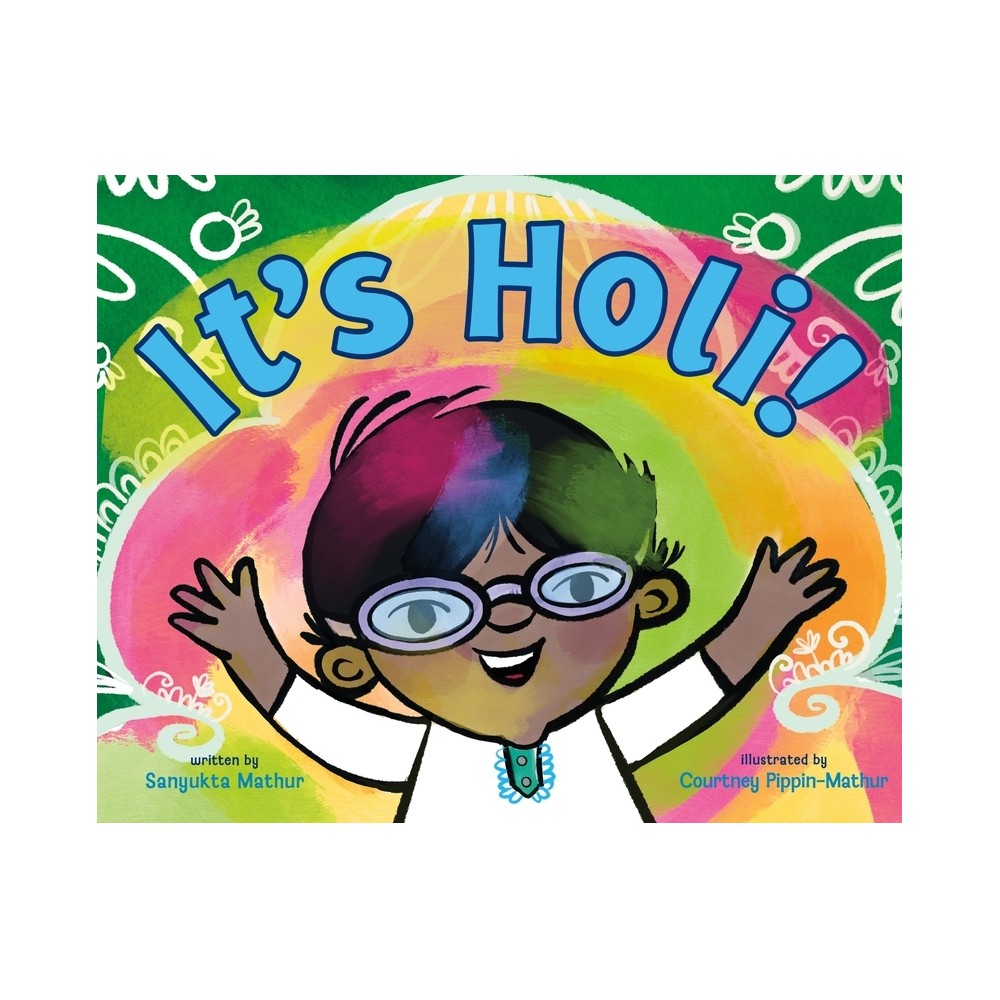 Its Holi! - by Sanyukta Mathur (Hardcover)